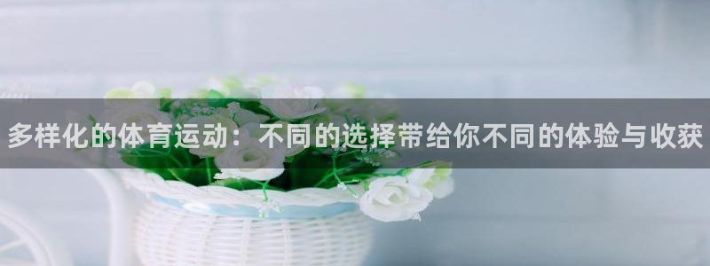 JJB竞技宝官网下载平台假的吗是真的吗吗：多样化的体