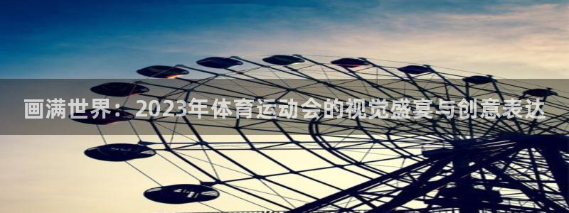 JJB竞技宝官方集团官网：画满世界：2023年体育运动会的视