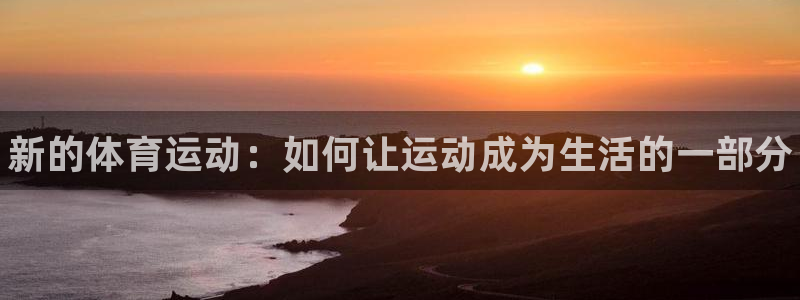 JJB竞技宝官方正版app娱乐首页官网下载：新的体育运动：如