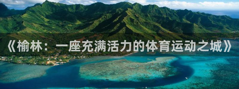 JJB竞技宝官网下载平台注册要钱吗：《榆林：一座充满