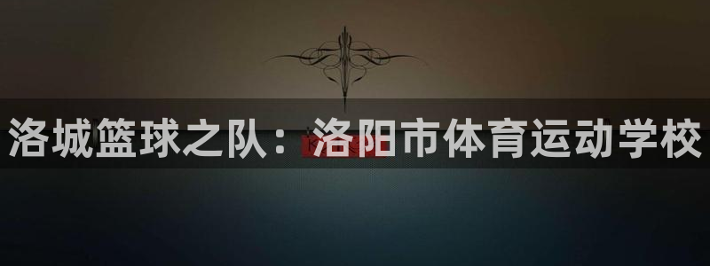 JJB竞技宝官网下载是干嘛的公司：洛城篮球之队：洛阳